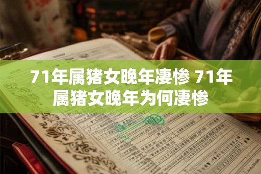 71年属猪女晚年凄惨 71年属猪女晚年为何凄惨