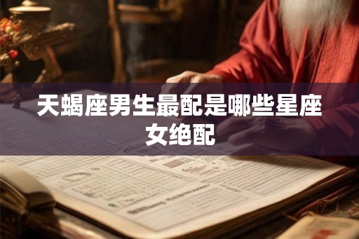 天蝎座男生最配是哪些星座女绝配