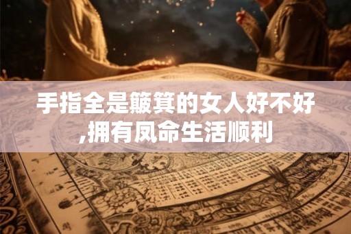 手指全是簸箕的女人好不好,拥有凤命生活顺利