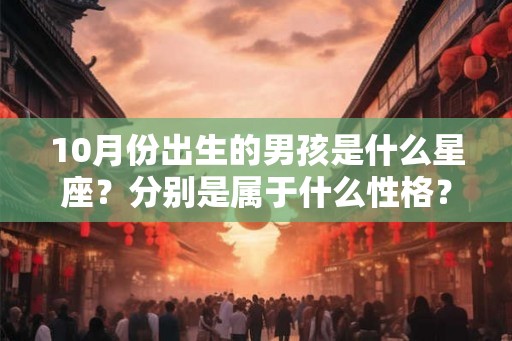 10月份出生的男孩是什么星座？分别是属于什么性格？