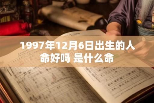 1997年12月6日出生的人命好吗 是什么命
