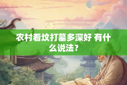 农村看坟打墓多深好 有什么说法? 农村看坟打墓多深好 有什么说法?