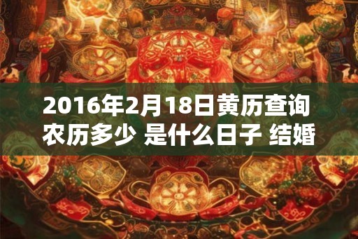 2016年2月18日黄历查询 农历多少 是什么日子 结婚吉时