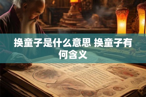 换童子是什么意思 换童子有何含义
