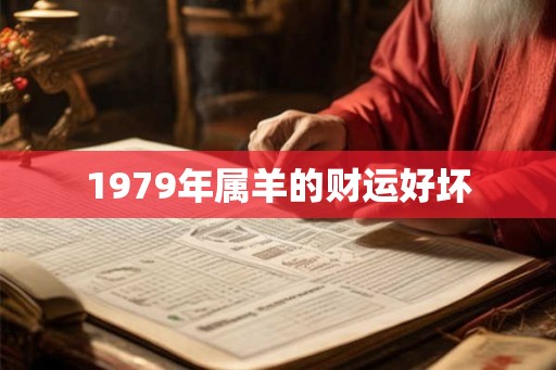 1979年属羊的财运好坏 1979年属羊的财运好坏