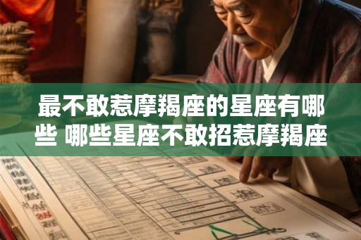 最不敢惹摩羯座的星座有哪些 哪些星座不敢招惹摩羯座