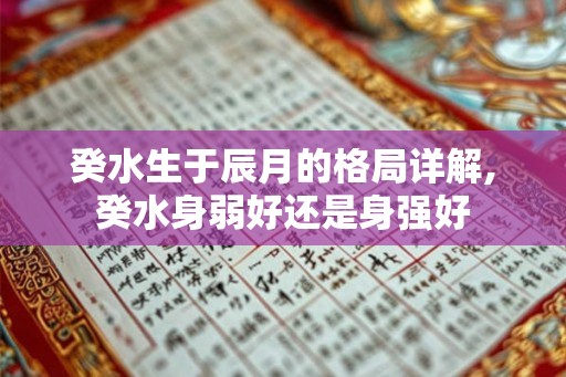 癸水生于辰月的格局详解,癸水身弱好还是身强好