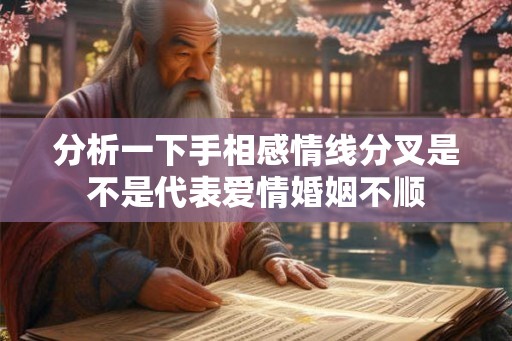分析一下手相感情线分叉是不是代表爱情婚姻不顺 分析一下手相感情线分叉是不是代表爱情婚姻不顺