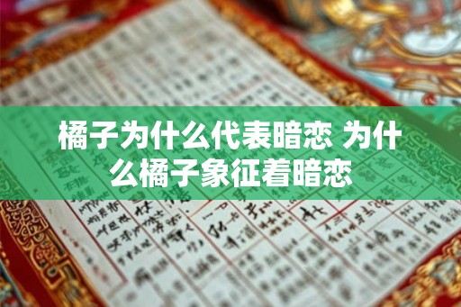 橘子为什么代表暗恋 为什么橘子象征着暗恋