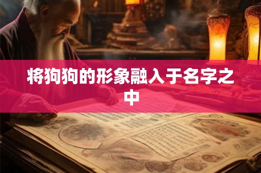 将狗狗的形象融入于名字之中 将狗狗的形象融入于名字之中