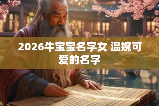 2026牛宝宝名字女 温婉可爱的名字