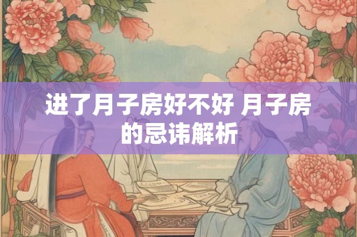 进了月子房好不好 月子房的忌讳解析