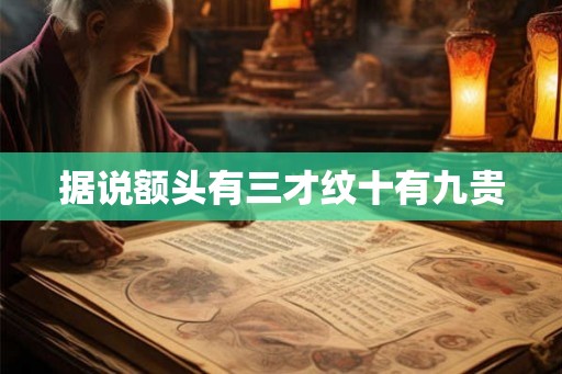 据说额头有三才纹十有九贵