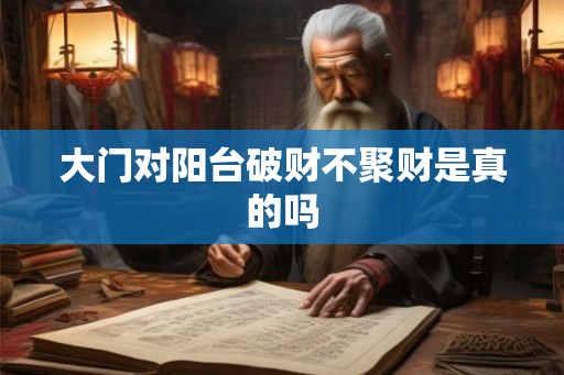 大门对阳台破财不聚财是真的吗