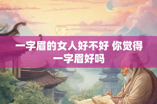 一字眉的女人好不好 你觉得一字眉好吗