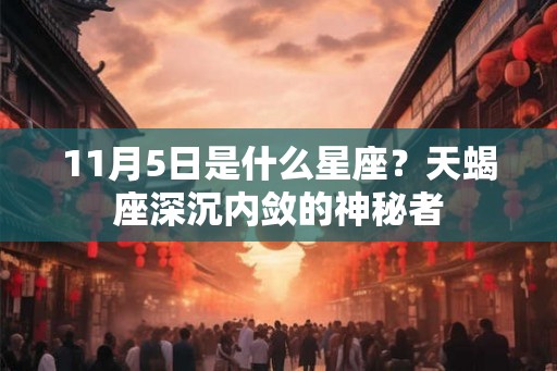 11月5日是什么星座？天蝎座深沉内敛的神秘者