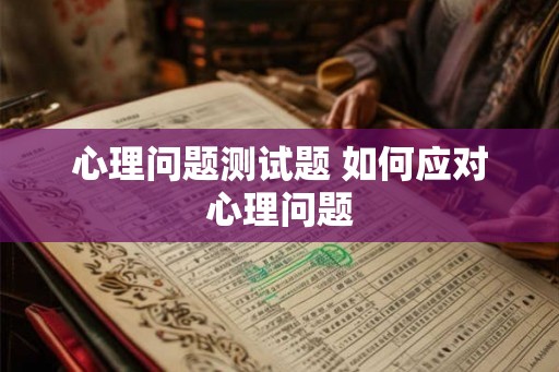 心理问题测试题 如何应对心理问题 心理问题测试题 如何应对心理问题