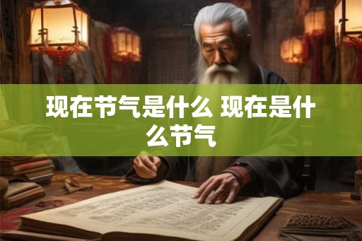 现在节气是什么 现在是什么节气