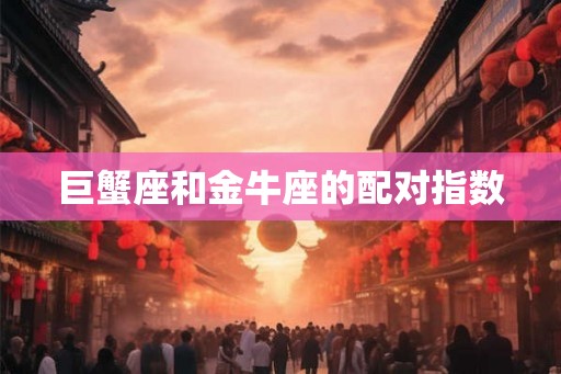 巨蟹座和金牛座的配对指数