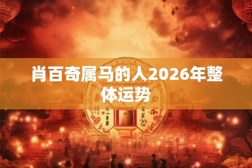 肖百奇属马的人2026年整体运势