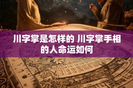 川字掌是怎样的 川字掌手相的人命运如何
