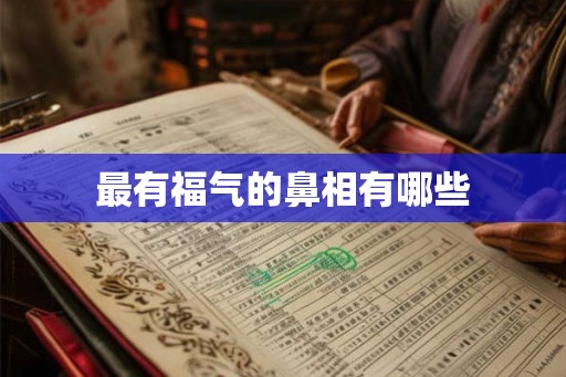 最有福气的鼻相有哪些 最有福气的鼻相有哪些