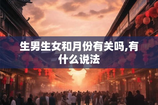 生男生女和月份有关吗,有什么说法