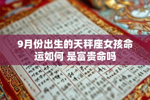 9月份出生的天秤座女孩命运如何 是富贵命吗
