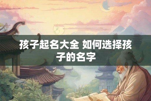 孩子起名大全 如何选择孩子的名字