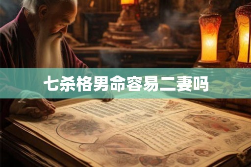 七杀格男命容易二妻吗