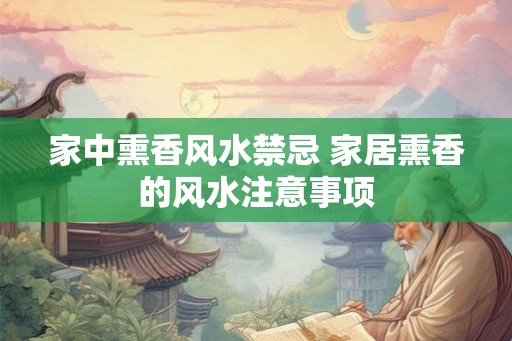 家中熏香风水禁忌 家居熏香的风水注意事项