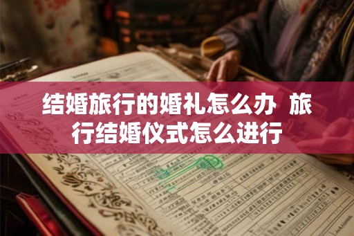 结婚旅行的婚礼怎么办  旅行结婚仪式怎么进行
