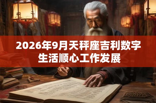 2026年9月天秤座吉利数字 生活顺心工作发展