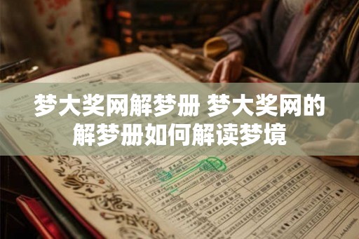 梦大奖网解梦册 梦大奖网的解梦册如何解读梦境