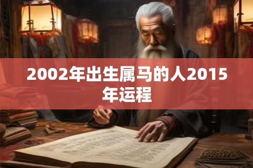 2002年出生属马的人2015年运程