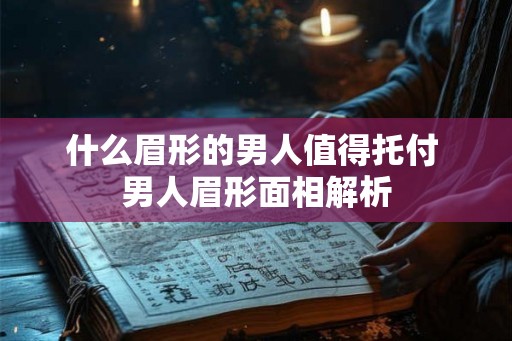 什么眉形的男人值得托付 男人眉形面相解析