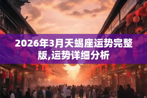 2026年3月天蝎座运势完整版,运势详细分析 2026年3月天蝎座运势完整版,运势详细分析