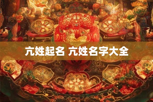 亢姓起名 亢姓名字大全
