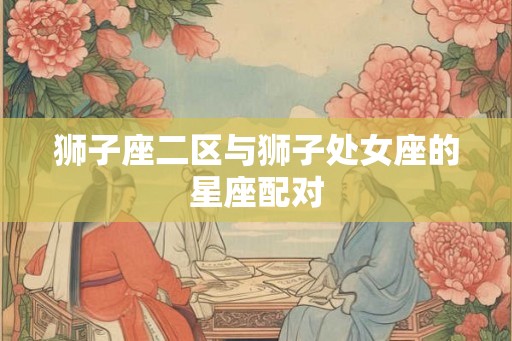 狮子座二区与狮子处女座的星座配对