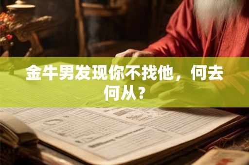 金牛男发现你不找他，何去何从？