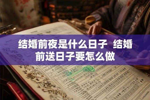 结婚前夜是什么日子  结婚前送日子要怎么做