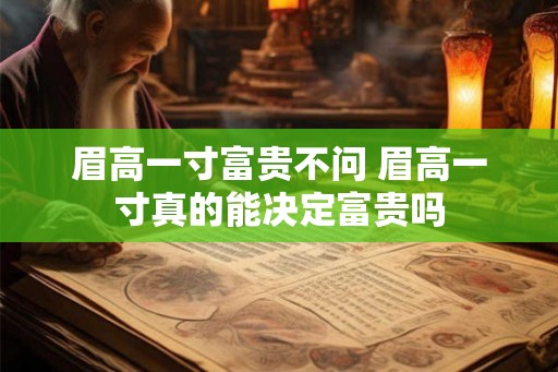 眉高一寸富贵不问 眉高一寸真的能决定富贵吗 眉高一寸富贵不问 眉高一寸真的能决定富贵吗