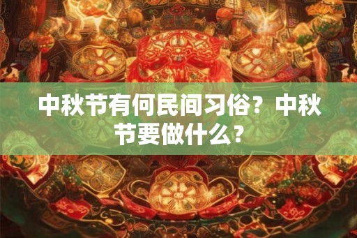 中秋节有何民间习俗？中秋节要做什么？