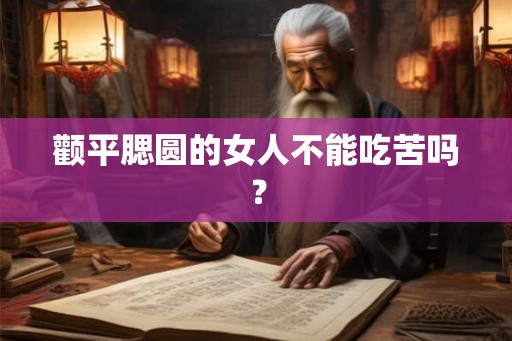 颧平腮圆的女人不能吃苦吗？