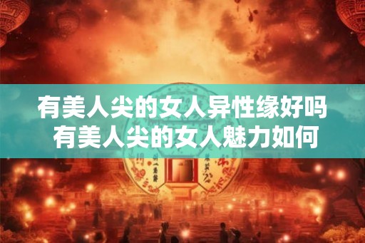 有美人尖的女人异性缘好吗 有美人尖的女人魅力如何
