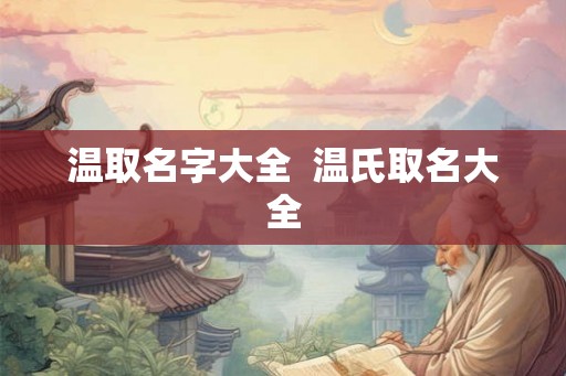 温取名字大全  温氏取名大全