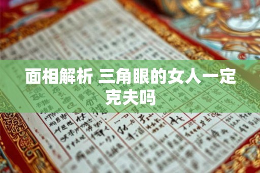 面相解析 三角眼的女人一定克夫吗