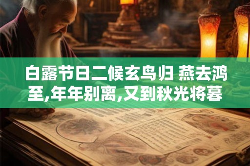 白露节日二候玄鸟归 燕去鸿至,年年别离,又到秋光将暮