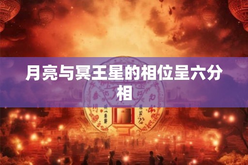 月亮与冥王星的相位呈六分相 月亮与冥王星的相位呈六分相