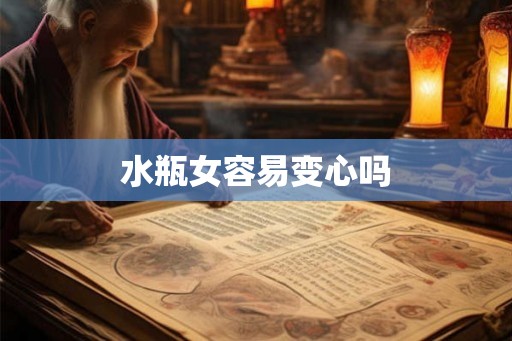 水瓶女容易变心吗